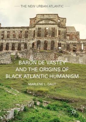 Baron de Vastey and the Origins of Black Atlantic Humanism - Marlene L. Daut