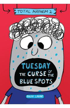 Coperta cărții 'Tuesday - The Curse of the Blue Spots (Total Mayhem #2) (Library Edition) - Ralph Lazar'