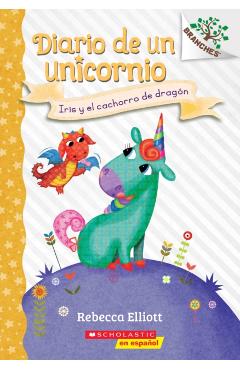 Diario de Un Unicornio #2: Iris Y El Cachorro de Dragn (Bo and the Dragon-Pup), 2: Un Libro de la Serie Branches - Rebecca Elliott