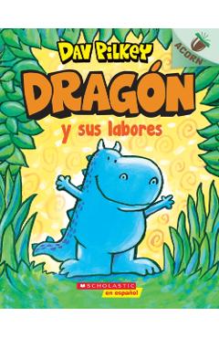 Dragn Y Sus Labores (Dragon Gets By): Un Libro de la Serie Acorn - Dav Pilkey