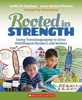 Rooted in Strength: Using Translanguaging to Grow Multilingual Readers and Writers - Cecilia Espinosa