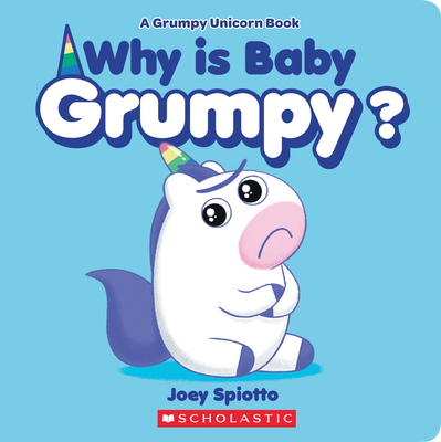 Why Is Baby Grumpy? (a Grumpy Unicorn Board Book) - Joey Spiotto