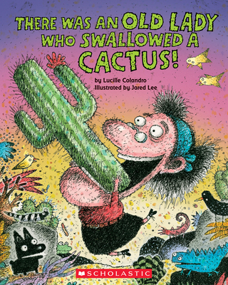 There Was an Old Lady Who Swallowed a Cactus! - Lucille Colandro