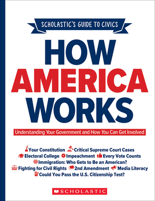 Scholastic's Guide to Civics: How America Works: Understanding Your Government and How You Can Get Involved - Elliott Rebhun