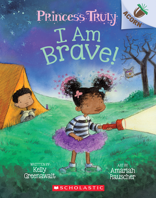 I Am Brave!: An Acorn Book (Princess Truly #5), 5 - Kelly Greenawalt