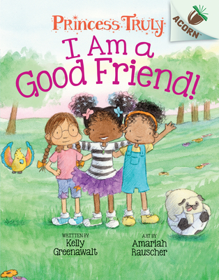 I Am a Good Friend!: An Acorn Book (Princess Truly #4) (Library Edition), 4 - Kelly Greenawalt