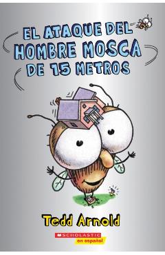 El Ataque del Hombre Mosca de 15 Metros (Attack of the 50-Foot Fly Guy) - Tedd Arnold