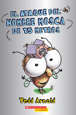 El Ataque del Hombre Mosca de 15 Metros (Attack of the 50-Foot Fly Guy) - Tedd Arnold