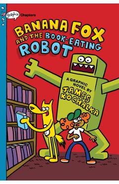 Coperta cărții 'Banana Fox and the Book-Eating Robot: A Graphix Chapters Book (Banana Fox #2), 2 - James Kochalka'
