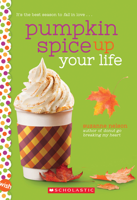 Pumpkin Spice Up Your Life: A Wish Novel - Suzanne Nelson