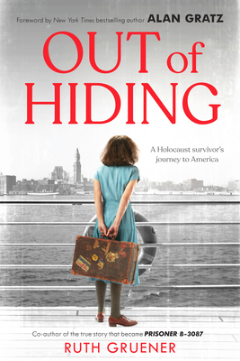 Out of Hiding: A Holocaust Survivor's Journey to America (with a Foreword by Alan Gratz) - Ruth Gruener