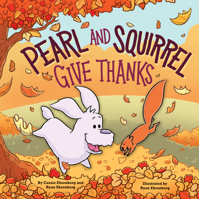 Pearl and Squirrel Give Thanks - Cassie Ehrenberg