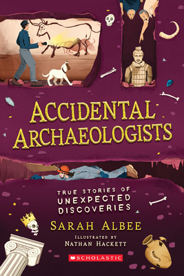 Accidental Archaeologists: True Stories of Unexpected Discoveries - Sarah Albee