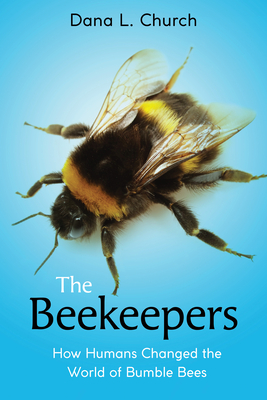 The Beekeepers: How Humans Changed the World of Bumble Bees (Scholastic Focus) - Dana L. Church