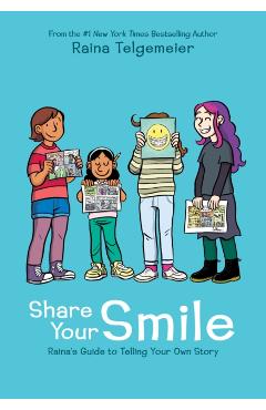 Share Your Smile: Raina's Guide to Telling Your Own Story - Raina Telgemeier