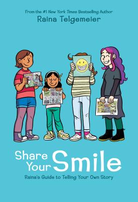Share Your Smile: Raina's Guide to Telling Your Own Story - Raina Telgemeier