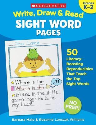 Write, Draw & Read Sight Word Pages: 50 Literacy-Boosting Reproducibles That Teach the Top Sight Words - Rozanne Lanczak Williams