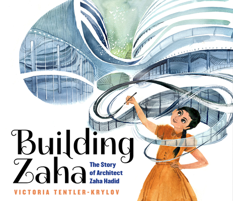 Building Zaha: The Story of Architect Zaha Hadid - Victoria Tentler-krylov