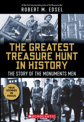 The Greatest Treasure Hunt in History: The Story of the Monuments Men (Scholastic Focus) - Robert M. Edsel