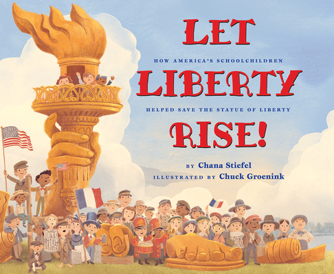 Let Liberty Rise!: How America's Schoolchildren Helped Save the Statue of Liberty - Chana Stiefel
