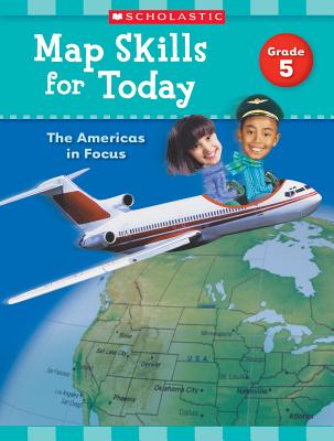 Map Skills for Today: Grade 5: The Americas in Focus - Scholastic Teaching Resources