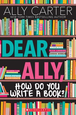 Dear Ally, How Do You Write a Book? - Ally Carter