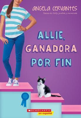Allie, Ganadora Por Fin (Allie, First at Last): A Wish Novel - Angela Cervantes