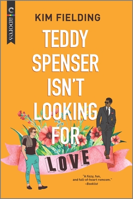 Teddy Spenser Isn't Looking for Love: An LGBTQ Romcom - Kim Fielding