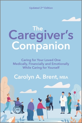 The Caregiver's Companion: Caring for Your Loved One Medically, Financially and Emotionally While Caring for Yourself - Carolyn A. Brent