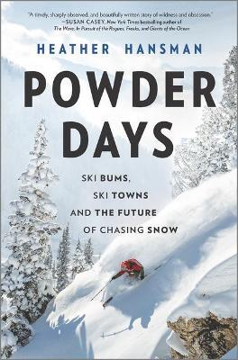 Powder Days: Ski Bums, Ski Towns and the Future of Chasing Snow - Heather Hansman