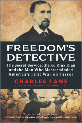 Freedom's Detective: The Secret Service, the Ku Klux Klan and the Man Who Masterminded America's First War on Terror - Charles Lane