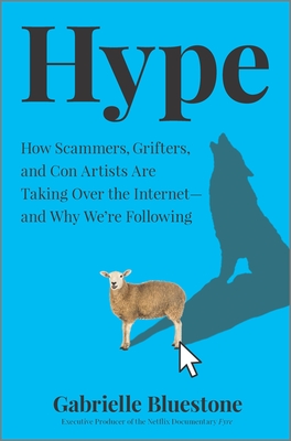 Hype: How Scammers, Grifters, and Con Artists Are Taking Over the Internet--And Why We're Following - Gabrielle Bluestone