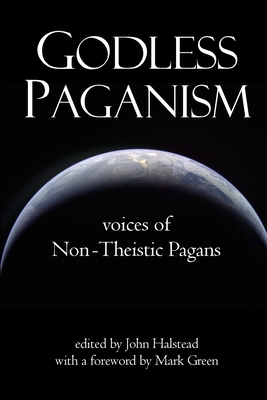 Godless Paganism: Voices of Non-Theistic Pagans - John Halstead
