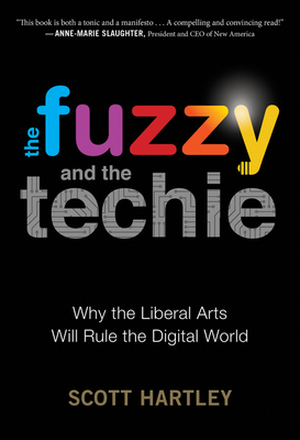 The Fuzzy and the Techie: Why the Liberal Arts Will Rule the Digital World - Scott Hartley