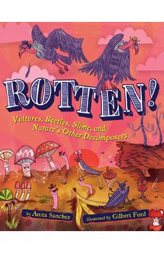 Coperta cărții 'Rotten!: Vultures, Beetles, Slime, and Nature's Other Decomposers - Anita Sanchez'