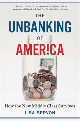 The Unbanking of America: How the New Middle Class Survives - Lisa Servon