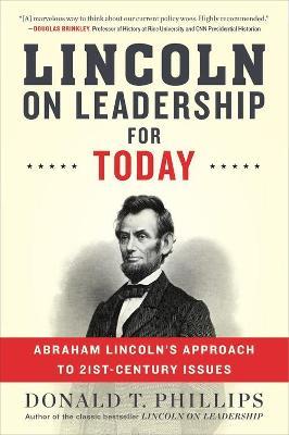 Lincoln on Leadership for Today: Abraham Lincoln's Approach to Twenty-First-Century Issues - Donald T. Phillips