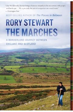 The Marches: A Borderland Journey Between England and Scotland - Rory Stewart