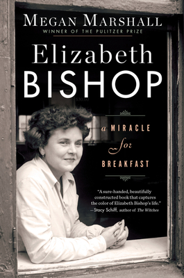 Elizabeth Bishop: A Miracle for Breakfast - Megan Marshall