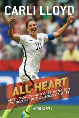 Coperta cărții 'All Heart: My Dedication and Determination to Become One of Soccer's Best - Carli Lloyd'