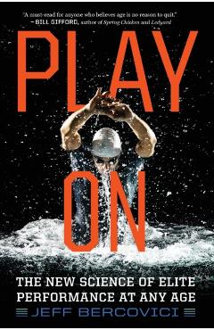Play on: The New Science of Elite Performance at Any Age - Jeff Bercovici