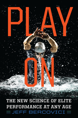 Play on: The New Science of Elite Performance at Any Age - Jeff Bercovici