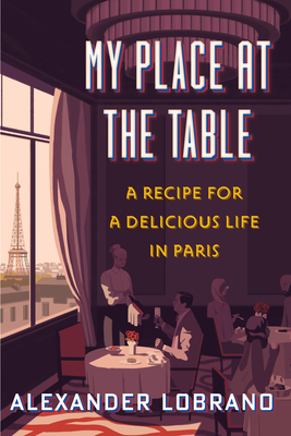My Place at the Table: A Recipe for a Delicious Life in Paris - Alexander Lobrano