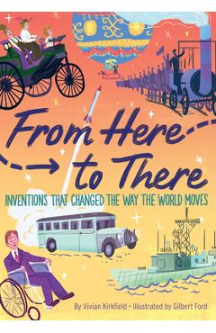 Coperta cărții 'From Here to There: Inventions That Changed the Way the World Moves - Vivian Kirkfield'
