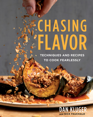 Chasing Flavor: Techniques and Recipes to Cook Fearlessly - Dan Kluger