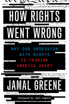 How Rights Went Wrong: Why Our Obsession with Rights Is Tearing America Apart - Jamal Greene
