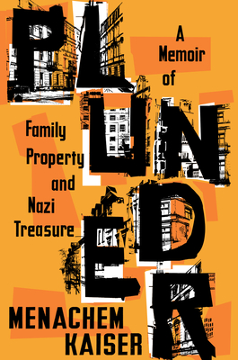 Plunder: A Memoir of Family Property and Nazi Treasure - Menachem Kaiser