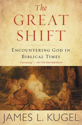 The Great Shift: Encountering God in Biblical Times - James L. Kugel