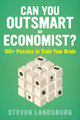 Can You Outsmart an Economist?: 100+ Puzzles to Train Your Brain - Steven E. Landsburg