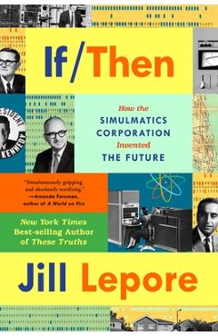 Poza produsului If Then: How Simulmatics Corporation Invented the Future - Jill Lepore